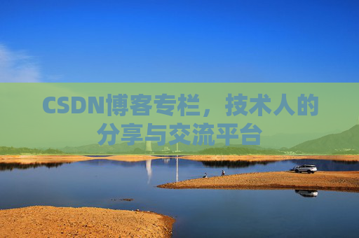 CSDN博客专栏，技术人的分享与交流平台